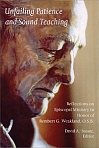 Unfailing Patience and Sound Teaching: Reflections on Episcopal Ministry in Honor of Rembert G. Weakland, O.S.B. (Paperback)