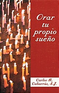 Orar Tu Propio Sueno: Taller de Psicologia y Espiritualidad (Paperback)