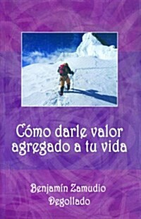 Como Darle Valor Agregado A Tu Vida (Paperback)