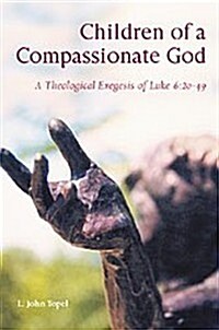 Children of a Compassionate God: A Theological Exegesis of Luke 6:20-49 (Paperback)
