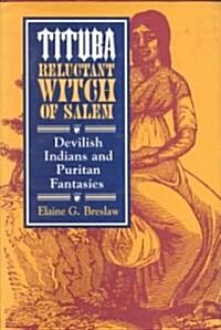 Tituba, Reluctant Witch of Salem: Devilish Indians and Puritan Fantasies (Hardcover)