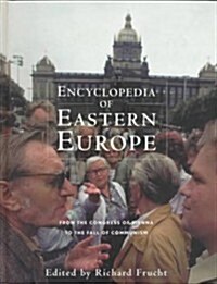 Encyclopedia of Eastern Europe: From the Congress of Vienna to the Fall of Communism (Hardcover)