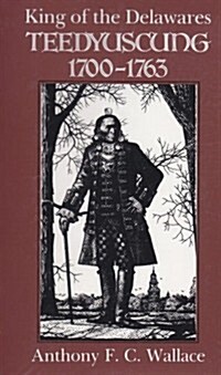 King of the Delawares: Teedyuscung, 1700-1763 (Paperback)