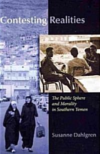 Contesting Realities: The Public Sphere and Morality in Southern Yemen (Hardcover, New)