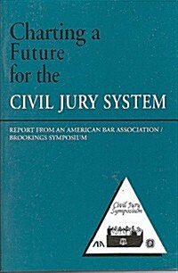 Charting a Future for the Civil Jury System: Report from an American Bar Association/Brookings Symposium (Paperback)