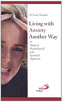 Living with Anxiety Another Way: A Medical, Psychological and Spiritual Approach (Paperback)