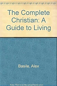 The Complete Christian: A Guide to Living (Hardcover)