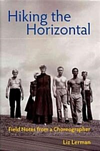 Hiking the Horizontal: Field Notes from a Choreographer (Hardcover)