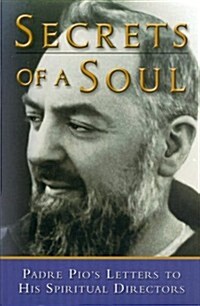 Secrets of a Soul: Padre Pios Letters to His Spiritual Director (Paperback)