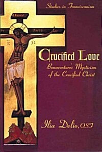 Crucified Love: Bonaventures Mysticism of the Crucified Christ (Paperback)