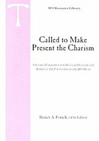 Called to Make Present the Charism: Ongoing Formation for Secular Franciscans Based on the Footnotes of the SFO Rule (Paperback)