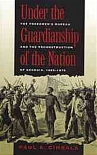 Under the Guardianship of the Nation: The Freedmens Bureau and the Reconstruction of Georgia, 1865-1870 (Hardcover)
