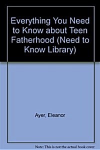 Everything You Need to Know about Teen Fatherhood (Hardcover)