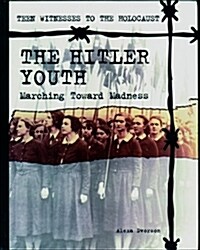 The Hitler Youth: Marching Toward Madness (Library Binding)