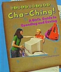 Cha-Ching!: A Girls Guide to Spending and Saving (Library Binding)