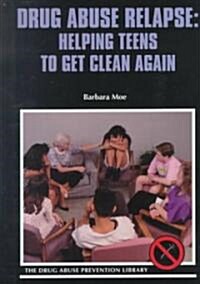 Drug Abuse Relapse: Helping Teens to Get Clean Again (Library Binding)