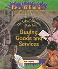 The Young Zillionaires Guide to Buying Goods and Services (Library Binding)