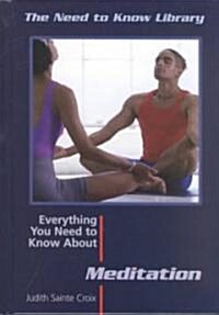 Everything You Need to Know about Meditation (Library Binding)