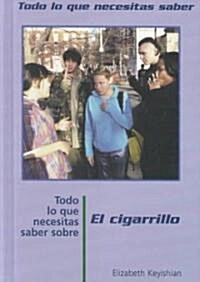 Todo Lo Que Necesitas Saber Sobre El Cigarillo (Everything You Need to Know about Smoking) (Library Binding)
