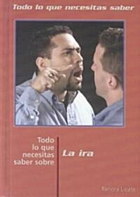 Todo Lo Que Necesitas Saber Sobre La IRA (Everything You Need to Know about Anger) = Everything You Need to Know about Anger (Library Binding)