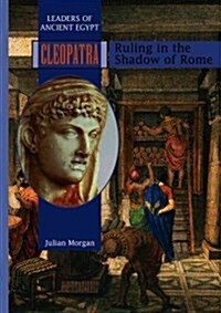 Cleopatra: Ruling in the Shadow of Rome (Library Binding)