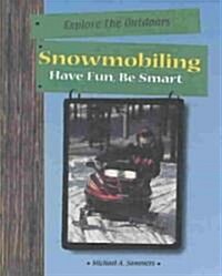 Snowmobiling: Have Fun, Be Smart (Library Binding)