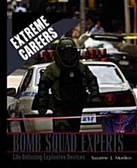 Bomb Squad Experts: Life Defusing Explosive Devices (Library Binding)