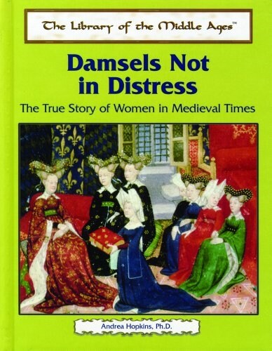 Damsels Not in Distress: The True Story of Women in Medieval Times (Library Binding)