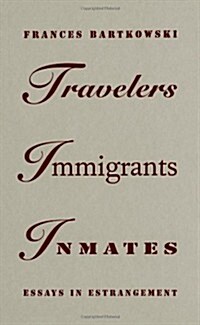 Travelers, Immigrants, Inmates: Essays in Estrangement (Hardcover)
