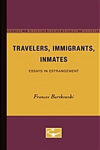 Travelers, Immigrants, Inmates: Essays in Estrangement (Paperback, Minnesota Archi)