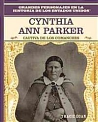 Cynthia Ann Parker: Cautiva de Los Comanches (Comanche Captive) (Library Binding)