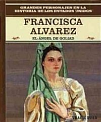 Francisca Alvarez: El 햚gel de Goliad (the Angel of Goliad) (Library Binding)