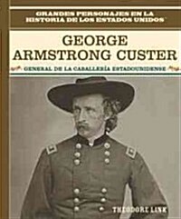 George Armstrong Custer: General de la Caballer? Estadounidense (General of the U.S. Cavalry) (Library Binding, Spanish)