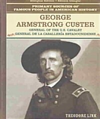 George Armstrong Custer: General of the U.S. Cavalry / General de la Caballer? Estadounidense (Library Binding)