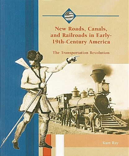 New Roads, Canals, and Railroads in Early-19th-Century America: The Transportation Revolution (Paperback)