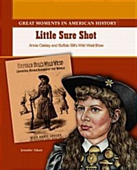 Little Sure Shot: Annie Oakley Stars in Buffalo Bills Wild West Show (Library Binding)