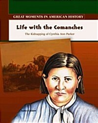 Life with the Comanches: The Kidnapping of Cynthia Ann Parker (Library Binding)