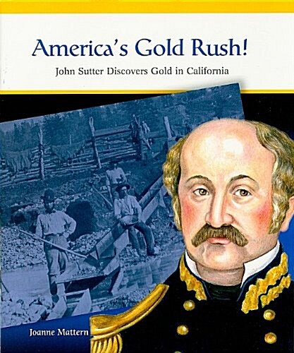 Americas Gold Rush!: John Sutter Discovers Gold in California (Paperback)