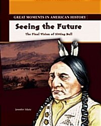 Seeing the Future: The Final Vision of Sitting Bull (Library Binding)
