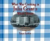 What Was Cooking in Julia Grants White House? (Library Binding)