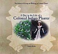 A Day in the Life of a Colonial Indigo Planter (Library Binding)