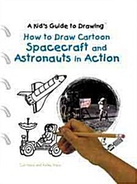 How to Draw Cartoon Spacecraft and Astronauts in Action (Library Binding)