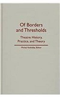 Of Borders and Thresholds: Theatre History, Practice, and Theory (Hardcover)