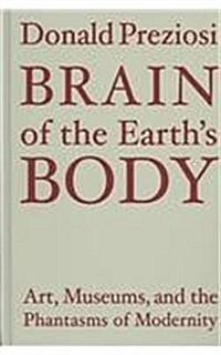 Brain of the Earths Body: Art, Museums, and the Phantasms of Modernity (Hardcover)