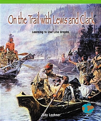 On the Trail with Lewis and Clark: Learning to Use Line Graphs (Paperback, Revised)