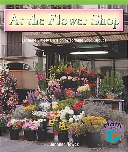 At the Flower Shop: Learning Simple Division by Forming Equal Groups (Paperback, Revised)