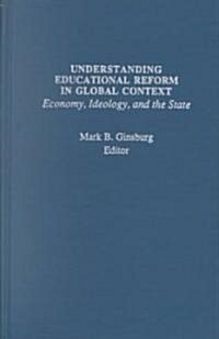 Understanding Educational Reform in Global Context: Economy, Ideology, and the State (Hardcover)