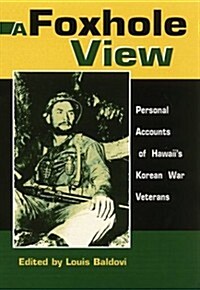 A Foxhole View: Personal Accounts of Hawaiis Korean War Veterans (Hardcover)