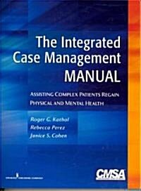 The Integrated Case Management Manual: Assisting Complex Patients Regain Physical and Mental Health (Paperback)