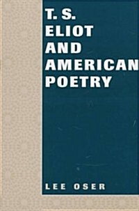 T. S. Eliot and American Poetry T. S. Eliot and American Poetry T. S. Eliot and American Poetry (Hardcover)